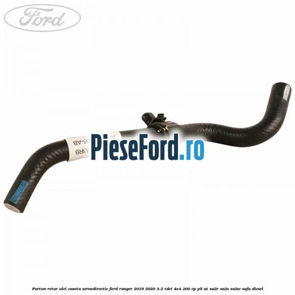 Furtun retur ulei caseta servodirectie Ford Ranger 2016-2020 3.2 TDCi 4x4 200 cp P5-AT, SA2R, SA2S, SA2W, SAFA diesel
