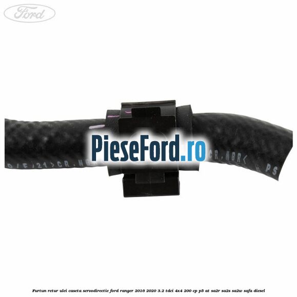 Furtun retur ulei caseta servodirectie Ford Ranger 2016-2020 3.2 TDCi 4x4 200 cp P5-AT, SA2R, SA2S, SA2W, SAFA diesel