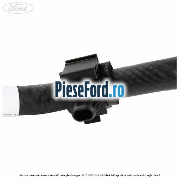 Furtun retur ulei caseta servodirectie Ford Ranger 2016-2020 3.2 TDCi 4x4 200 cp P5-AT, SA2R, SA2S, SA2W, SAFA diesel