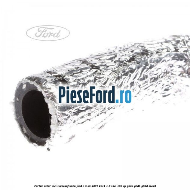 Furtun retur ulei turbosuflanta Ford C-Max 2007-2011 1.6 TDCi 109 cp G8DA, G8DB, G8DD diesel