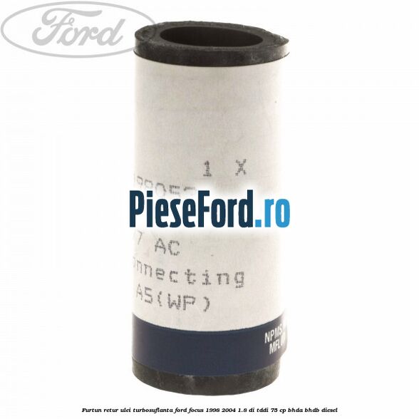 Furtun retur ulei turbosuflanta Ford Focus 1998-2004 1.8 DI/TDDi 75 cp BHDA, BHDB diesel
