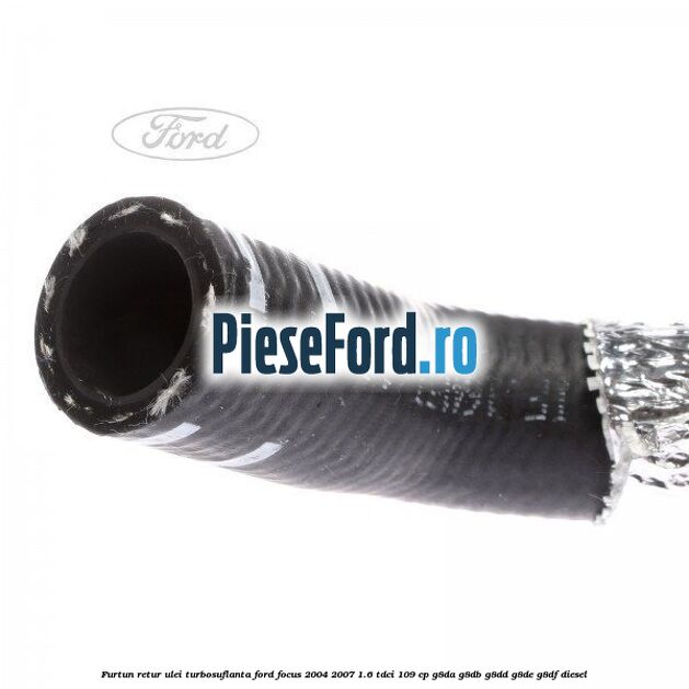 Furtun retur ulei turbosuflanta Ford Focus 2004-2007 1.6 TDCi 109 cp G8DA, G8DB, G8DD, G8DE, G8DF diesel