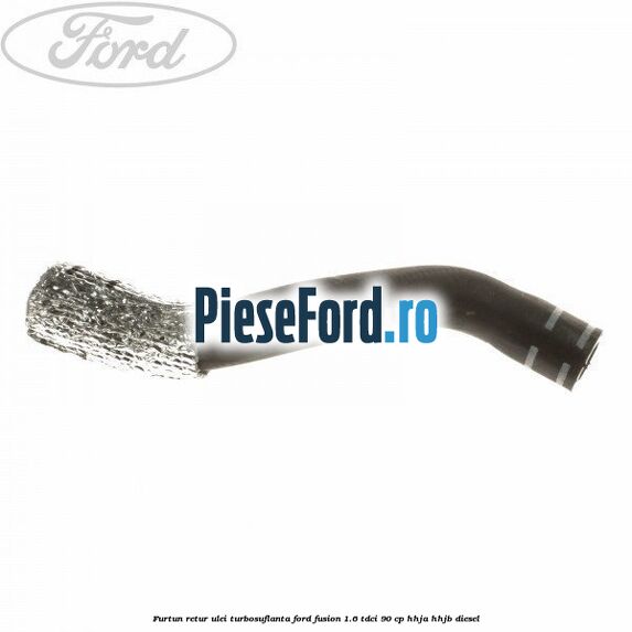 Furtun retur ulei turbosuflanta Ford Fusion 1.6 TDCi 90 cp HHJA, HHJB diesel