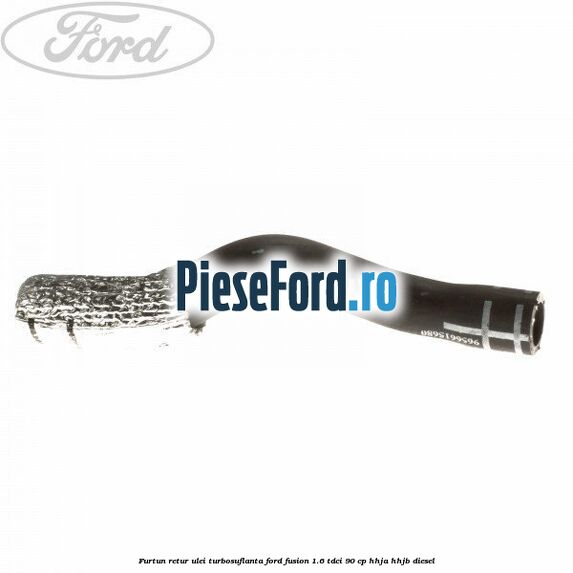 Furtun retur ulei turbosuflanta Ford Fusion 1.6 TDCi 90 cp HHJA, HHJB diesel