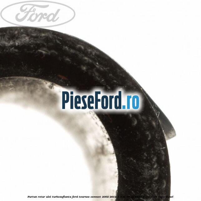 Furtun retur ulei turbosuflanta Ford Tourneo Connect 2002-2014 1.8 Di 75 cp Furtun retur ulei turbosuflanta Ford Tourneo Connect 2002-2014 1.8 Di 75 cp BHPA, P7PA, P7PB, R2PA diesel
