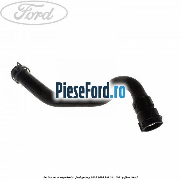 Furtun retur vaporizator Ford Galaxy 2007-2014 1.8 TDCi 100 cp FFWA diesel