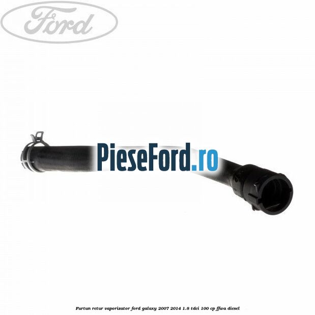 Furtun retur vaporizator Ford Galaxy 2007-2014 1.8 TDCi 100 cp Furtun retur vaporizator Ford Galaxy 2007-2014 1.8 TDCi 100 cp FFWA diesel