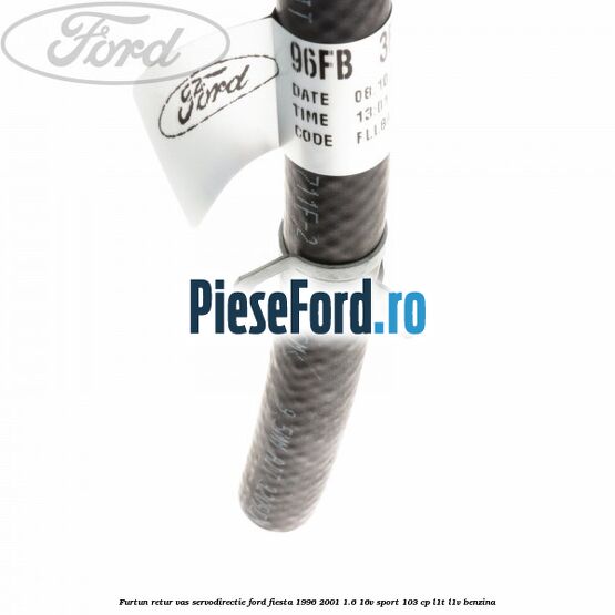 Furtun retur vas servodirectie Ford Fiesta 1996-2001 1.6 16V Sport 103 cp L1T, L1V benzina