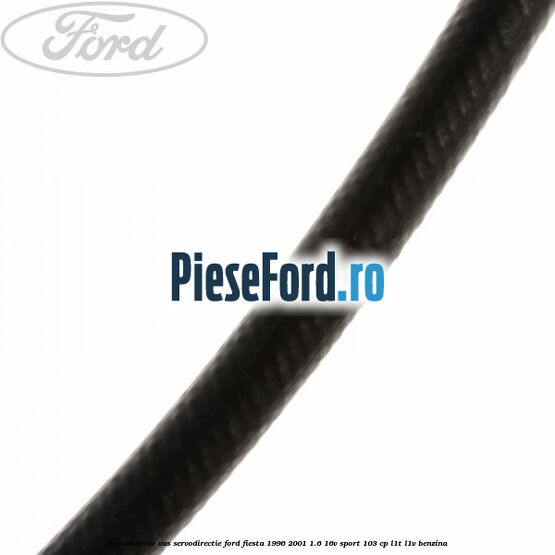 Furtun retur vas servodirectie Ford Fiesta 1996-2001 1.6 16V Sport 103 cp L1T, L1V benzina