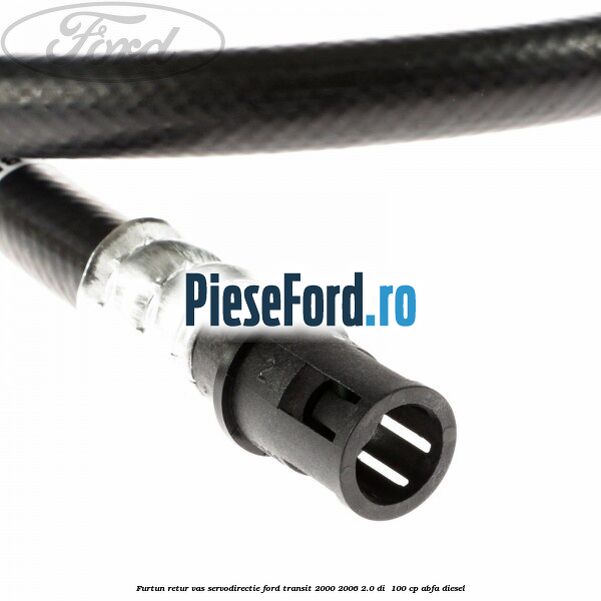 Furtun retur vas servodirectie Ford Transit 2000-2006 2.0 DI 100 cp Furtun retur vas servodirectie Ford Transit 2000-2006 2.0 DI 100 cp ABFA diesel