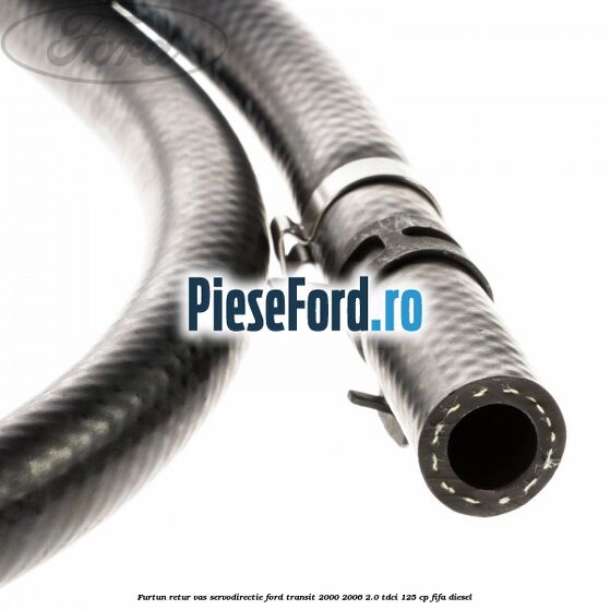 Furtun retur vas servodirectie Ford Transit 2000-2006 2.0 TDCi 125 cp FIFA diesel