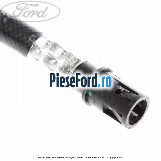Furtun retur vas servodirectie Ford Transit 2000-2006 2.4 TD 75 cp F4FA diesel