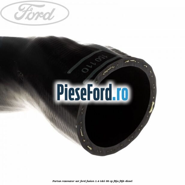 Furtun rezonator aer Ford Fusion 1.4 TDCi 68 cp F6JA, F6JB diesel