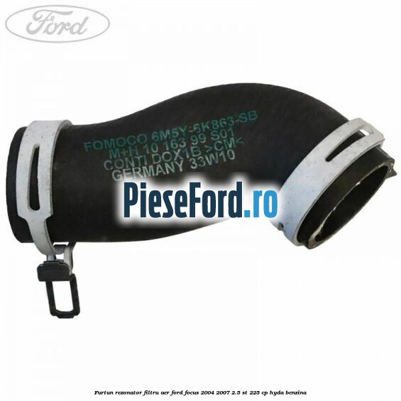Furtun rezonator filtru aer Ford Focus 2004-2007 2.5 ST 225 cp Furtun rezonator filtru aer Ford Focus 2004-2007 2.5 ST 225 cp HYDA benzina