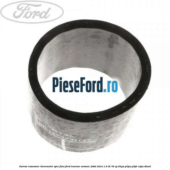 Furtun rezonator intercooler spre fata Ford Tourneo Connect 2002-2014 1.8 Di 75 cp BHPA, P7PA, P7PB, R2PA diesel