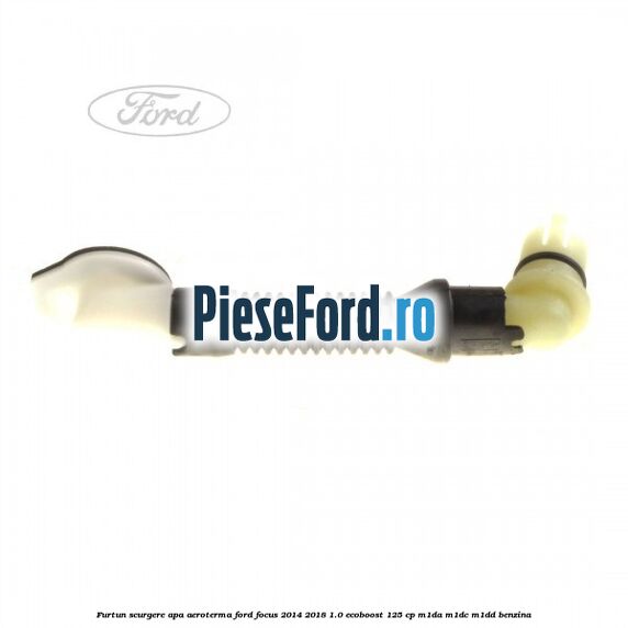 Furtun scurgere apa aeroterma Ford Focus 2014-2018 1.0 EcoBoost 125 cp M1DA, M1DC, M1DD benzina