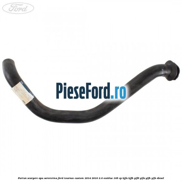 Furtun scurgere apa aeroterma Ford Tourneo Custom 2014-2018 2.0 EcoBlue 105 cp BJFA, BJFB, YLF6, YLFA, YLFB, YLFS diesel