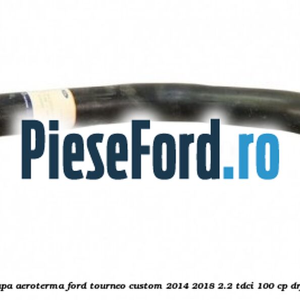 Furtun scurgere apa aeroterma Ford Tourneo Custom 2014-2018 2.2 TDCi 100 cp Furtun scurgere apa aeroterma Ford Tourneo Custom 2014-2018 2.2 TDCi 100 cp DRF4, DRFF, DRFG diesel