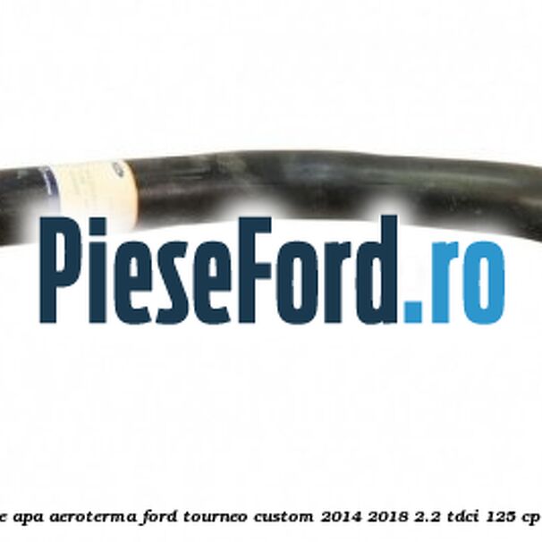 Furtun scurgere apa aeroterma Ford Tourneo Custom 2014-2018 2.2 TDCi 125 cp CYF4, CYFF diesel