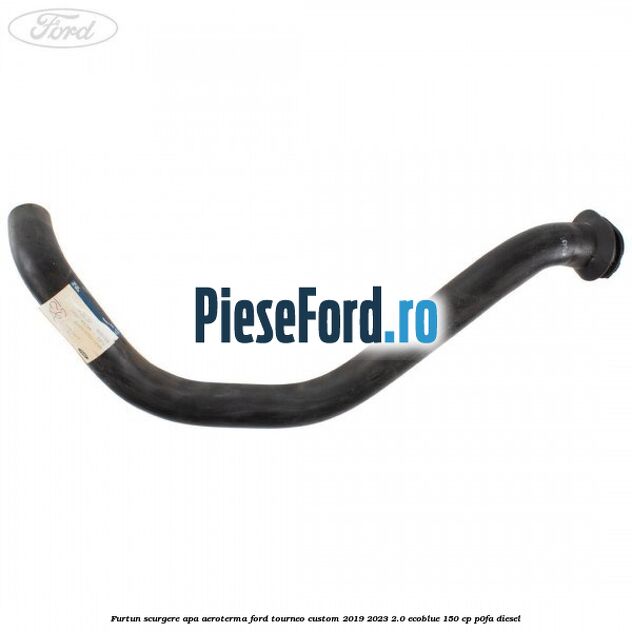 Furtun scurgere apa aeroterma Ford Tourneo Custom 2019-2023 2.0 EcoBlue 150 cp P0FA diesel