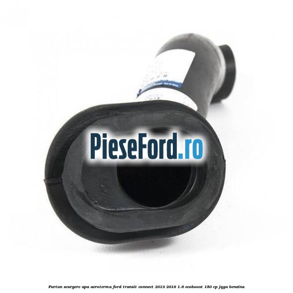 Furtun scurgere apa aeroterma Ford Transit Connect 2013-2018 1.6 EcoBoost 150 cp Furtun scurgere apa aeroterma Ford Transit Connect 2013-2018 1.6 EcoBoost 150 cp JQGA benzina