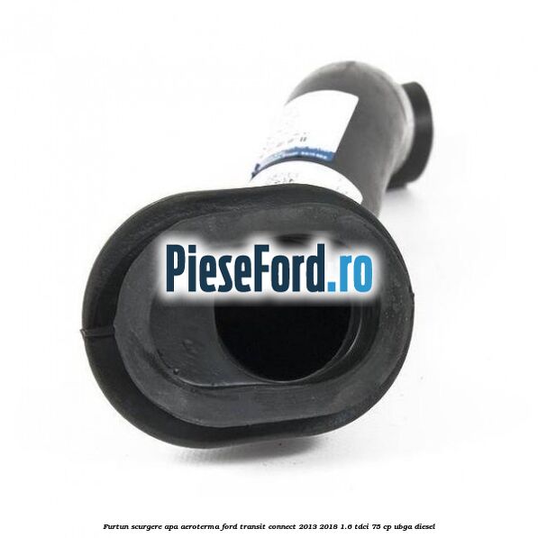 Furtun scurgere apa aeroterma Ford Transit Connect 2013-2018 1.6 TDCi 75 cp UBGA diesel