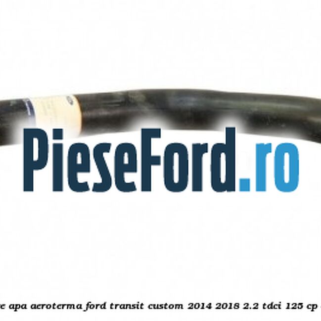 Furtun scurgere apa aeroterma Ford Transit Custom 2014-2018 2.2 TDCi 125 cp CYF4, CYFF diesel