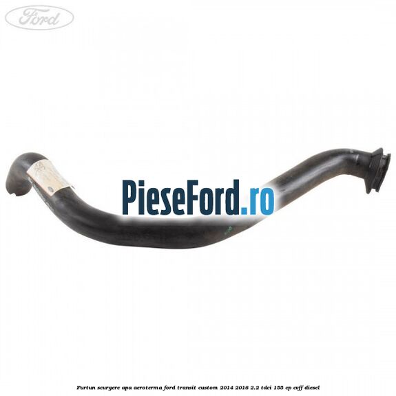 Furtun scurgere apa aeroterma Ford Transit Custom 2014-2018 2.2 TDCi 155 cp CVFF diesel