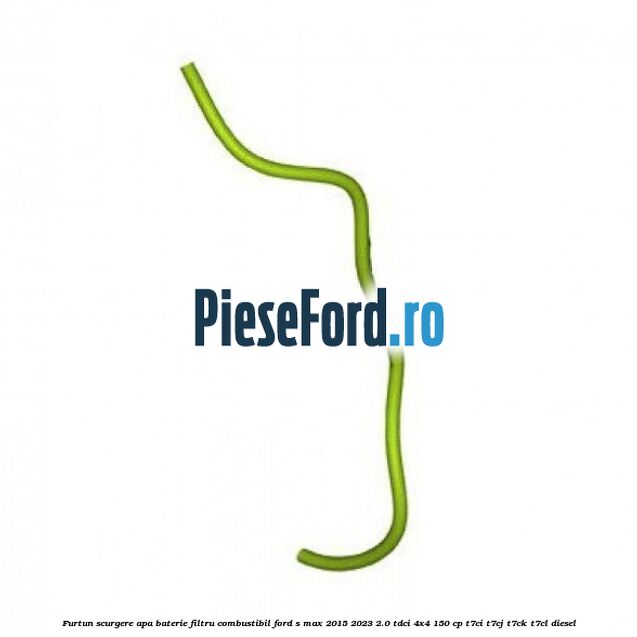 Furtun scurgere apa baterie filtru combustibil Ford S-Max 2015-2023 2.0 TDCi 4x4 150 cp Furtun scurgere apa baterie filtru combustibil Ford S-Max 2015-2023 2.0 TDCi 4x4 150 cp T7CI, T7CJ, T7CK, T7CL diesel