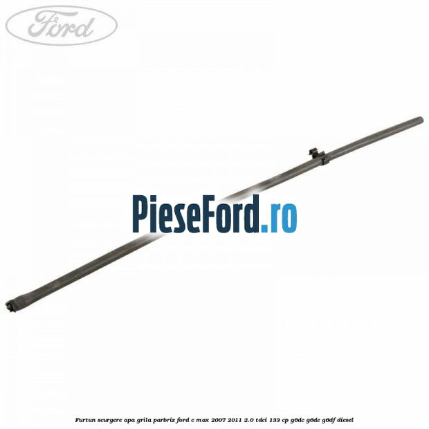Furtun scurgere apa grila parbriz Ford C-Max 2007-2011 2.0 TDCi 133 cp G6DC, G6DE, G6DF diesel