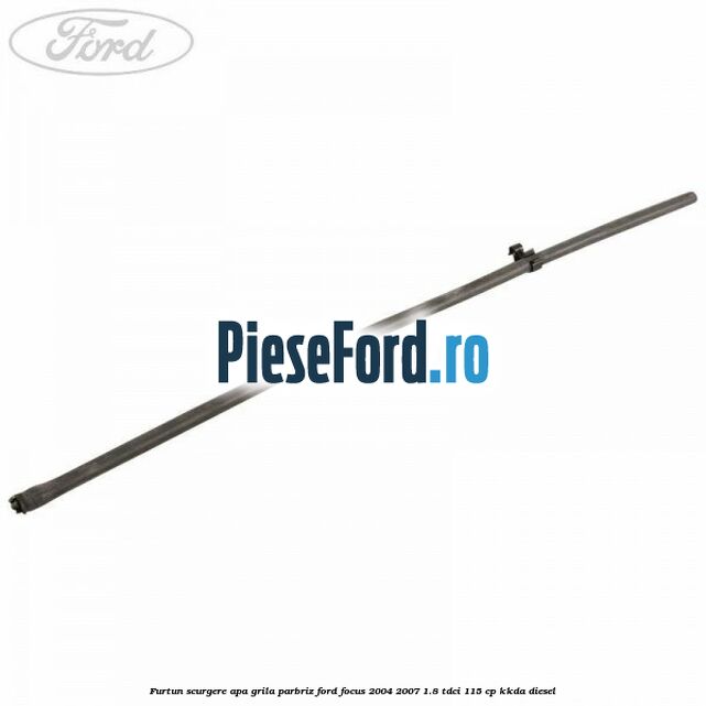 Furtun scurgere apa grila parbriz Ford Focus 2004-2007 1.8 TDCi 115 cp KKDA diesel