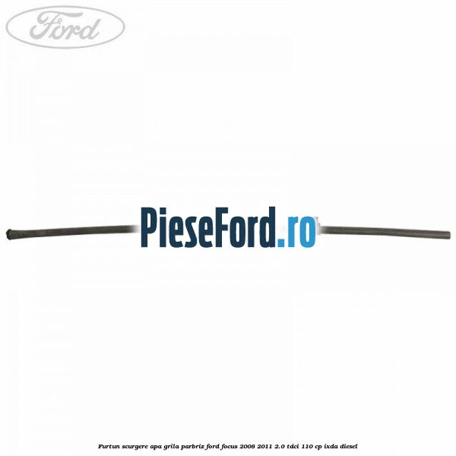 Furtun scurgere apa grila parbriz Ford Focus 2008-2011 2.0 TDCi 110 cp Furtun scurgere apa grila parbriz Ford Focus 2008-2011 2.0 TDCi 110 cp IXDA diesel