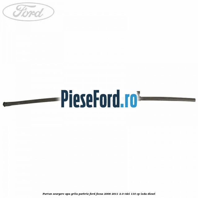 Furtun scurgere apa grila parbriz Ford Focus 2008-2011 2.0 TDCi 110 cp Furtun scurgere apa grila parbriz Ford Focus 2008-2011 2.0 TDCi 110 cp IXDA diesel
