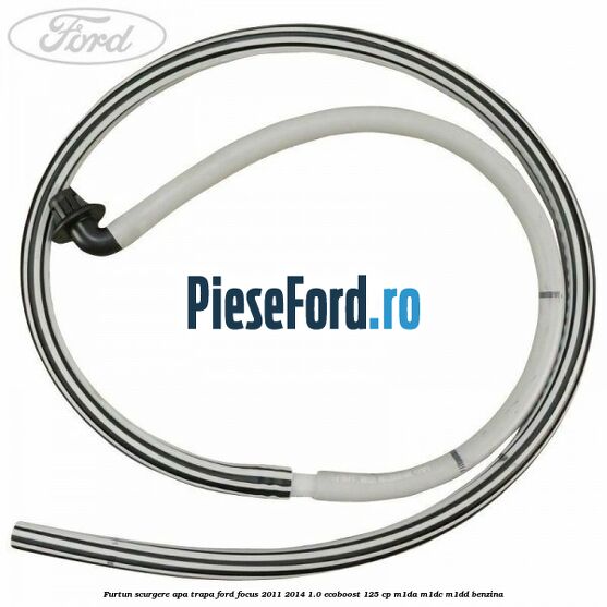 Furtun scurgere apa trapa Ford Focus 2011-2014 1.0 EcoBoost 125 cp Furtun scurgere apa trapa Ford Focus 2011-2014 1.0 EcoBoost 125 cp M1DA, M1DC, M1DD benzina