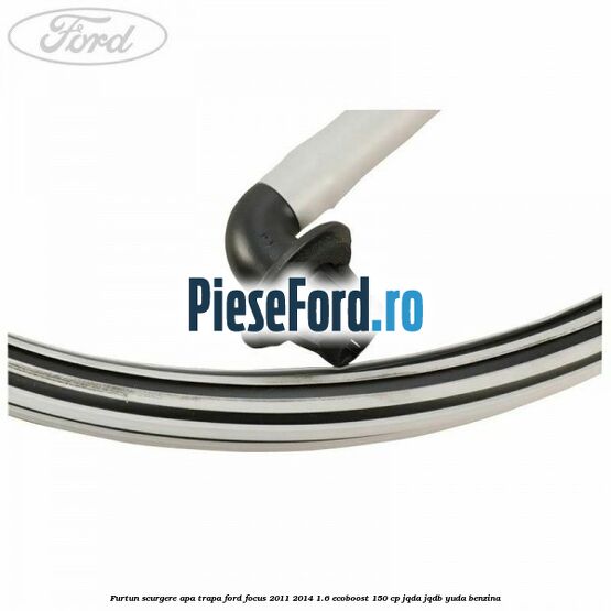 Furtun scurgere apa trapa Ford Focus 2011-2014 1.6 EcoBoost 150 cp Furtun scurgere apa trapa Ford Focus 2011-2014 1.6 EcoBoost 150 cp JQDA, JQDB, YUDA benzina