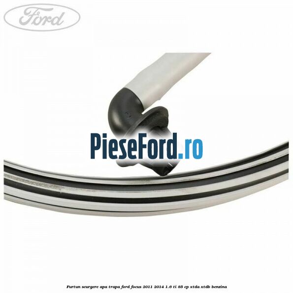 Furtun scurgere apa trapa Ford Focus 2011-2014 1.6 Ti 85 cp Furtun scurgere apa trapa Ford Focus 2011-2014 1.6 Ti 85 cp XTDA, XTDB benzina