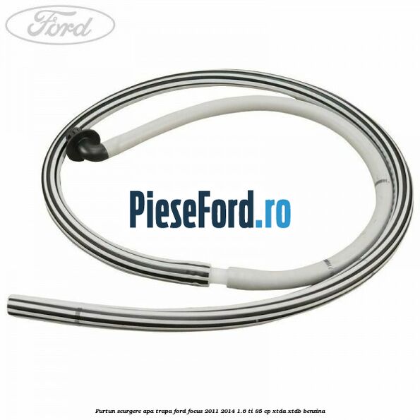 Furtun scurgere apa trapa Ford Focus 2011-2014 1.6 Ti 85 cp Furtun scurgere apa trapa Ford Focus 2011-2014 1.6 Ti 85 cp XTDA, XTDB benzina