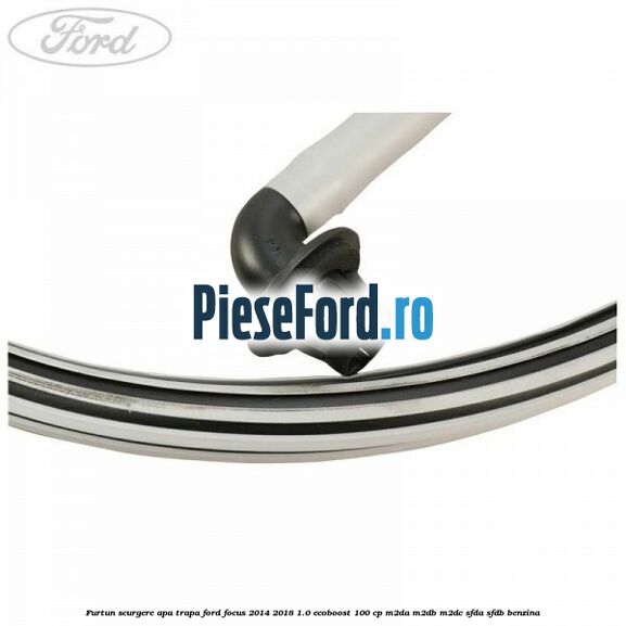 Furtun scurgere apa trapa Ford Focus 2014-2018 1.0 EcoBoost 100 cp M2DA, M2DB, M2DC, SFDA, SFDB benzina