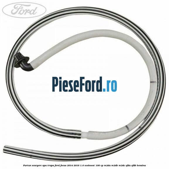Furtun scurgere apa trapa Ford Focus 2014-2018 1.0 EcoBoost 100 cp M2DA, M2DB, M2DC, SFDA, SFDB benzina
