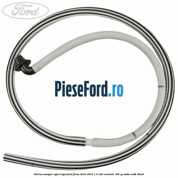 Furtun scurgere apa trapa Ford Focus 2014-2018 1.5 TDCi ECOnetic 105 cp AEDA, XXDB diesel