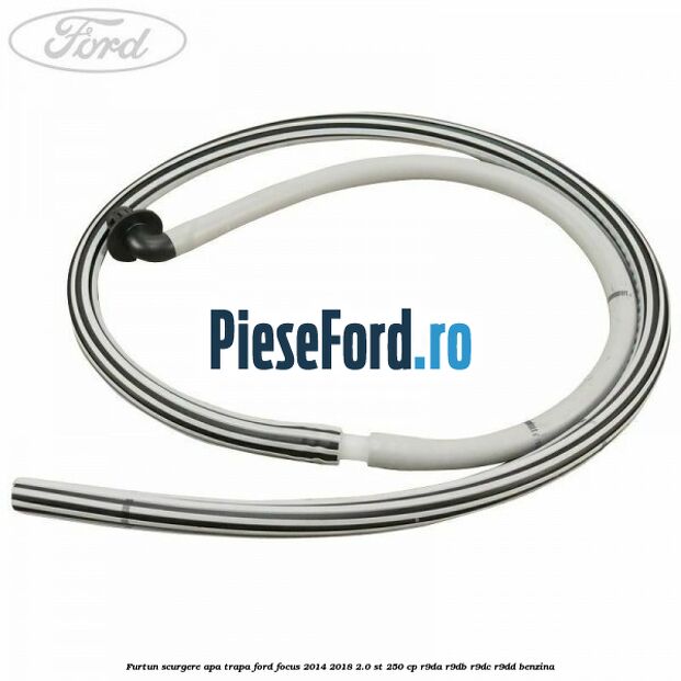Furtun scurgere apa trapa Ford Focus 2014-2018 2.0 ST 250 cp Furtun scurgere apa trapa Ford Focus 2014-2018 2.0 ST 250 cp R9DA, R9DB, R9DC, R9DD benzina