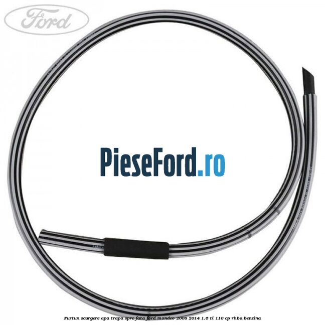 Furtun scurgere apa trapa spre fata Ford Mondeo 2008-2014 1.6 Ti 110 cp RHBA benzina