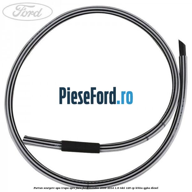 Furtun scurgere apa trapa spre fata Ford Mondeo 2008-2014 1.8 TDCi 125 cp Furtun scurgere apa trapa spre fata Ford Mondeo 2008-2014 1.8 TDCi 125 cp KHBA, QYBA diesel