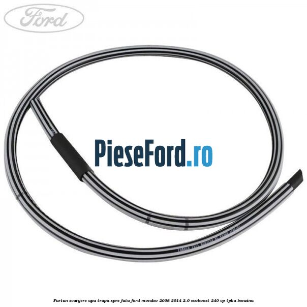 Furtun scurgere apa trapa spre fata Ford Mondeo 2008-2014 2.0 EcoBoost 240 cp TPBA benzina