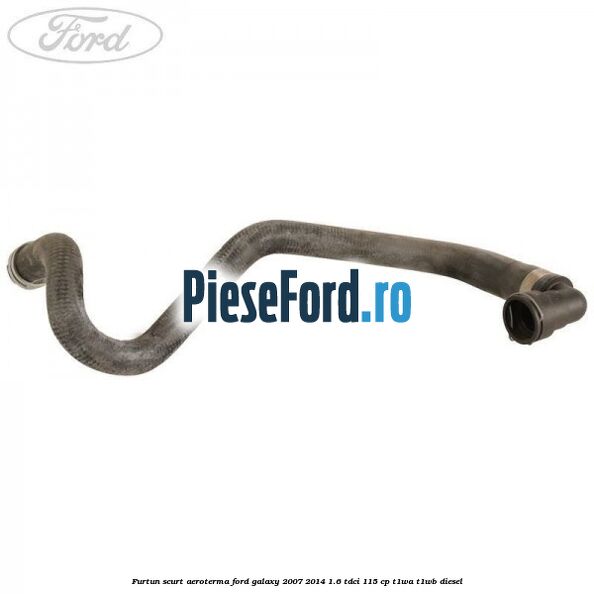 Furtun scurt aeroterma Ford Galaxy 2007-2014 1.6 TDCi 115 cp T1WA, T1WB diesel