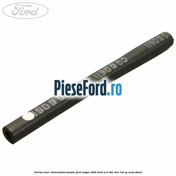 Furtun scurt electrovalva vacuum Ford Ranger 2006-2012 2.5 TDCi 4x4 143 cp WLAA diesel