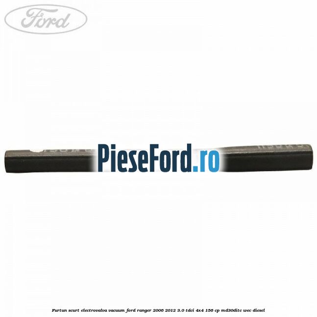 Furtun scurt electrovalva vacuum Ford Ranger 2006-2012 3.0 TDCi 4x4 156 cp MD30DITC, WEC diesel