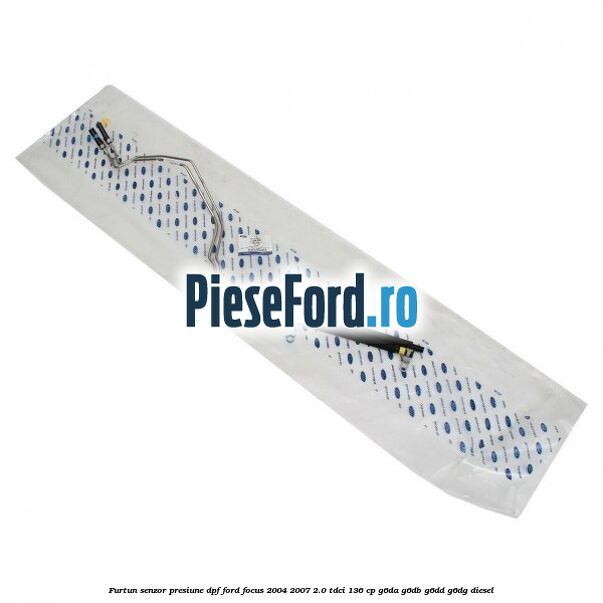 Furtun senzor presiune DPF Ford Focus 2004-2007 2.0 TDCi 136 cp G6DA, G6DB, G6DD, G6DG diesel