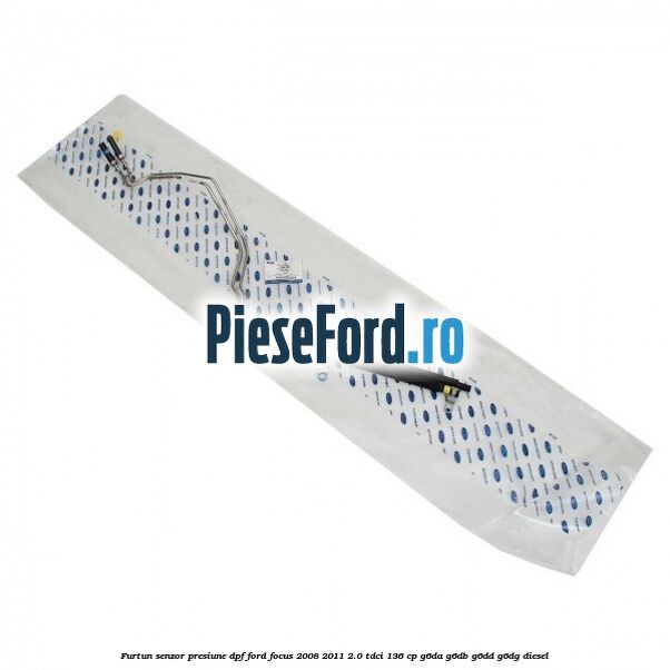 Furtun senzor presiune DPF Ford Focus 2008-2011 2.0 TDCi 136 cp G6DA, G6DB, G6DD, G6DG diesel