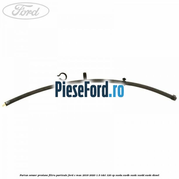 Furtun senzor presiune filtru particule Ford C-Max 2016-2020 1.5 TDCi 120 cp XWDA, XWDB, XWDC, XWDD, XWDE diesel